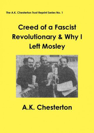 Könyv Creed of a Fascist Revolutionary & Why I Left Mosley A. K. Chesterton