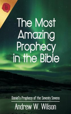 Carte Most Amazing Prophecy in the Bible Andrew W Wilson