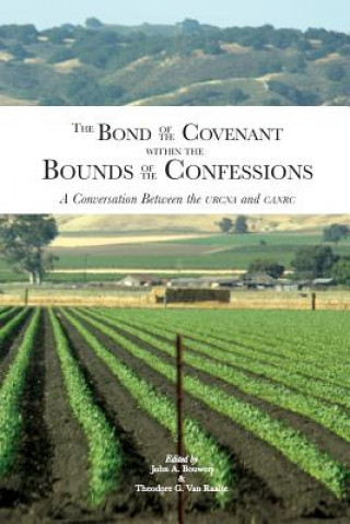 Книга Bond of the Covenant within the Bounds of the Confessions John A. Bouwers