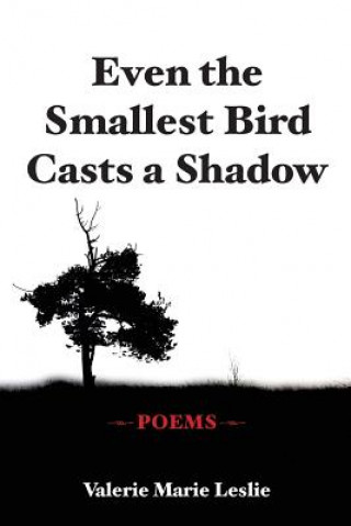 Könyv Even the Smallest Bird Casts a Shadow Valerie Marie Leslie