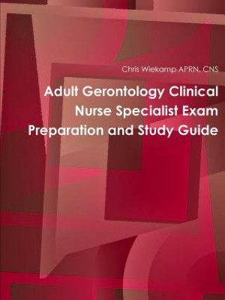 Kniha Adult Gerontology Clinical Nurse Specialist Exam Preparation and Study Guide Chris Wiekamp