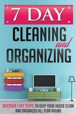 Carte 7 Day Cleaning and Organizing - Discover 7 Key Steps to Keep your House Clean and Organized All Year Around 7 Day Guides