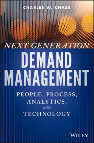 Knjiga Next Generation Demand Management: People, Process , Analytics, and Technology Charles W. Chase