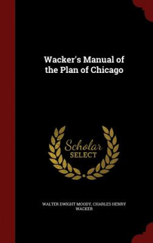 Könyv Wacker's Manual of the Plan of Chicago WALTER DWIGHT MOODY