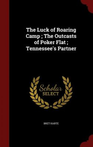 Kniha Luck of Roaring Camp; The Outcasts of Poker Flat; Tennessee's Partner BRET HARTE