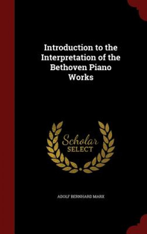 Carte Introduction to the Interpretation of the Bethoven Piano Works ADOLF BERNHARD MARX
