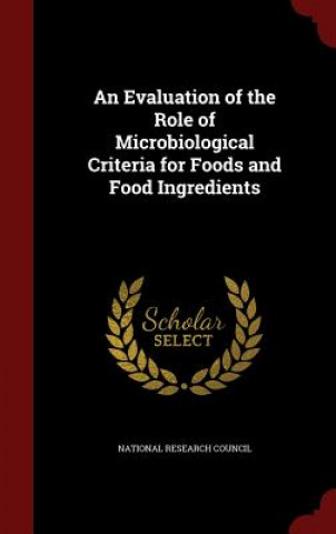 Kniha Evaluation of the Role of Microbiological Criteria for Foods and Food Ingredients NATIONAL RESEARCH CO