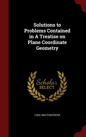 Carte Solutions to Problems Contained in a Treatise on Plane Coordinate Geometry I 1820-18 TODHUNTER