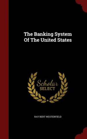 Könyv Banking System of the United States RAY BER WESTERFIELD