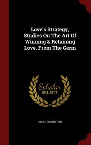 Kniha Love's Strategy, Studies on the Art of Winning & Retaining Love. from the Germ ADOLF SILBERSTEIN