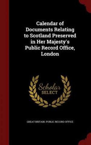Könyv Calendar of Documents Relating to Scotland Preserved in Her Majesty's Public Record Office, London GREAT BRITAIN. PUBLI