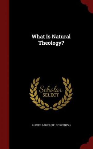 Carte What Is Natural Theology? ALFRED BARRY  BP. OF