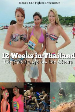 Kniha 12 Weeks in Thailand: The Good Life on the Cheap Johnny F.D. Fighter-Divemaster