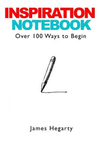 Book Inspiration Notebook: Over 100 Ways to Begin James Hegarty