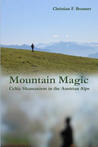 Kniha Mountain Magic : Celtic Shamanism in the Austrian Alps Christian Brunner