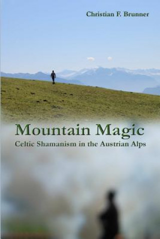 Book Mountain Magic : Celtic Shamanism in the Austrian Alps Christian Brunner