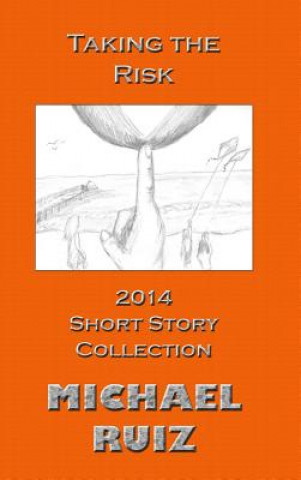 Carte Taking the Risk: 2014 Short Story Collection Michael Ruiz