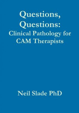 Kniha Questions, Questions: Clinical Pathology for CAM Therapists Neil Slade PhD