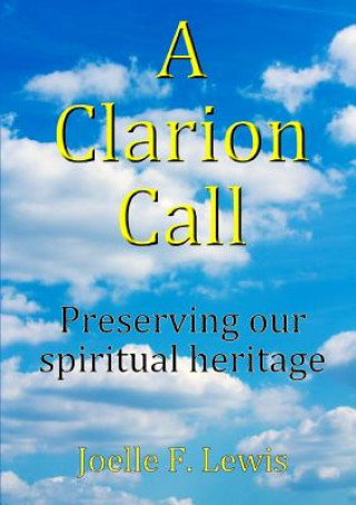 Könyv Clarion Call Preserving Our Spiritual Heritage Joelle F. Lewis