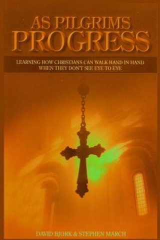 Książka As Pilgrims Progress - Learning How Christians Can Walk Hand in Hand When They Don't See Eye to Eye Stephen John March