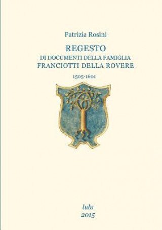 Книга Regesto Di Documenti Della Famiglia Franciotti Della Rovere Patrizia Rosini