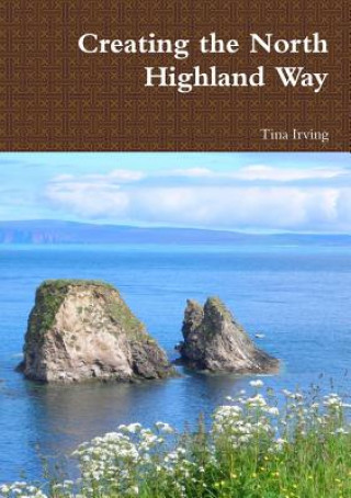 Knjiga Creating the North Highland Way Tina Irving