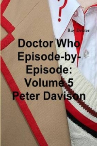 Knjiga Doctor Who Episode by Episode: Volume 5 Peter Davison Ray Dexter