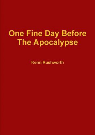 Книга One Fine Day Before the Apocalypse Kenn Rushworth