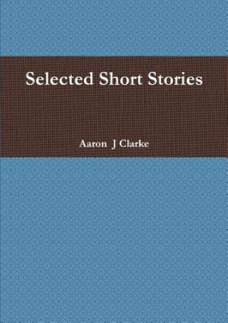 Knjiga Selected Short Stories Aaron  J Clarke