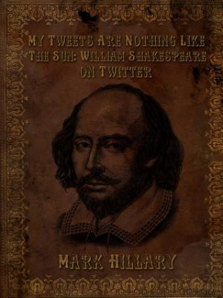 Книга My Tweets are Nothing Like the Sun: William Shakespeare on Twitter Mark Hillary