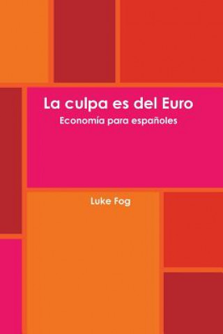 Libro Culpa Es Del Euro. Economia Para Espanoles. Luke Fog