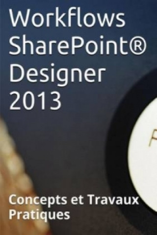 Kniha Workflows Sharepoint(R) Designer 2013, Concepts Et Travaux Pratiques Claude COUDERC