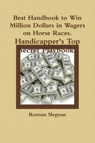 Книга Best Handbook to Win Million Dollars in Wagers on Horse Races. Handicapper's Top Secret Playbook. Roman Slepyan