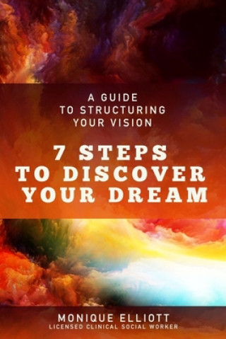 Kniha Guide to Structuring Your Vision 7 Steps to Discover Your Dream! Monique Elliott