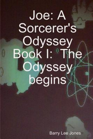 Livre Joe: A Sorcerer's Odyssey Book I: the Odyssey Begins Barry Lee Jones