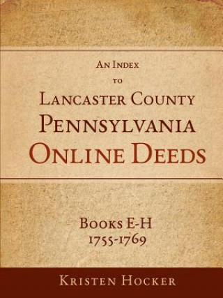 Książka Index to Lancaster County, Pa Online Deeds, Books E-H, 1755-1769 Kristen Hocker