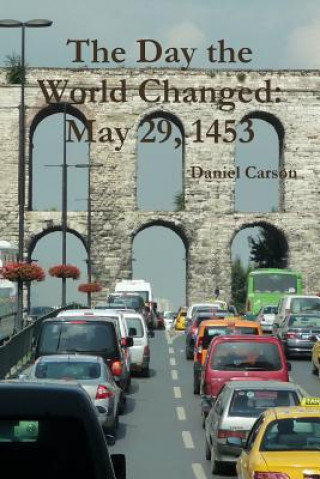 Kniha Day the World Changed: May 29, 1453 Daniel Carson