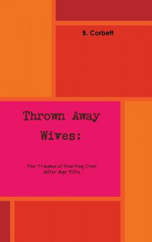 Carte Thrown Away Wives: the Trauma of Starting Over After Age Fifty B Corbett