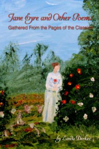 Knjiga Jane Eyre and Other Poems Gathered from the Pages of the Classics Linda Derkez