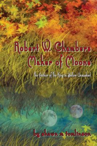Kniha Robert W. Chambers: Maker of Moons Shawn M. Tomlinson
