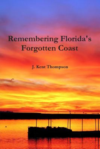 Kniha Remembering Florida's Forgotten Coast J. Kent Thompson