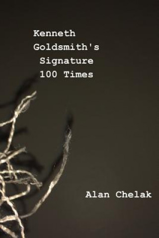 Könyv Kenneth Goldsmith's Signature 100 Times Alan Chelak