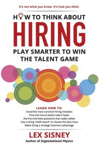Könyv How to Think About Hiring: Play Smarter to Win the Talent Game Lex Sisney