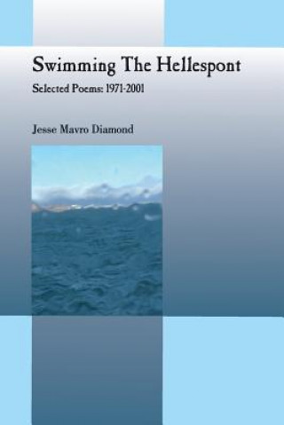 Könyv Swimming the Hellespont - Selected Poems: 1971-2001 Jesse Mavro Diamond