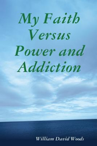 Book My Faith versus Power and Addiction William David Woods