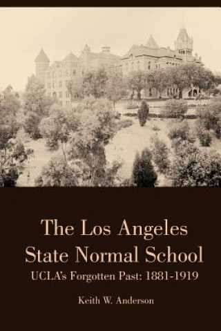 Buch Los Angeles State Normal School, Ucla's Forgotten Past: 1881-1919 Keith Anderson