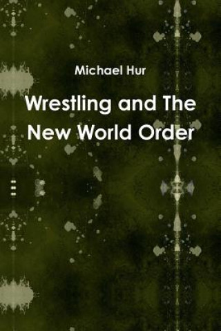 Книга Wrestling and the New World Order Michael Hur