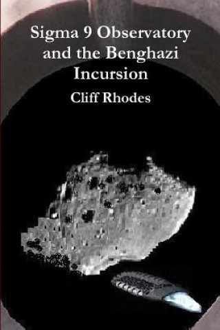 Knjiga Sigma 9 Observatory and the Benghazi Incursion Cliff Rhodes