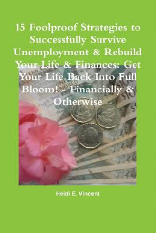 Carte 15 Foolproof Strategies to Successfully Survive Unemployment & Rebuild Your Life & Finances: Get Your Life Back into Full Bloom! - Financially & Other Heidi E. Vincent