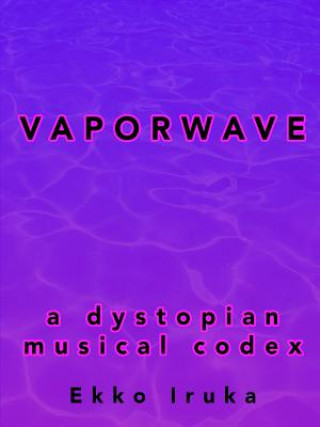 Kniha Vaporwave: A Dystopian Musical Codex Ekko Iruka